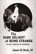 The Dark Delight of Being Strange: Black Stories of Freedom