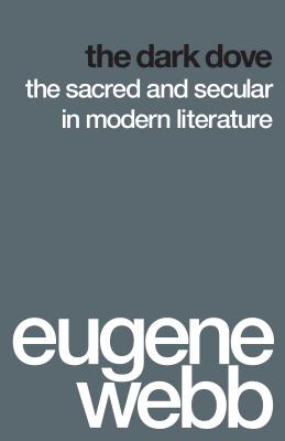 The Dark Dove: The Sacred and Secular in Modern Literature - Webb, Eugene