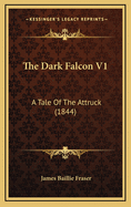 The Dark Falcon V1: A Tale of the Attruck (1844)