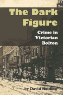 The Dark Figure: Crime in Victorian Bolton