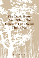 The Dark Hour- And Where We Unleash The Dream That's Met