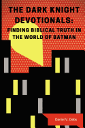 The Dark Knight Devotionals: Finding Biblical Truth in the World of Batman