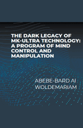 The Dark Legacy of MK-Ultra Technology: A Program of Mind Control and Manipulation