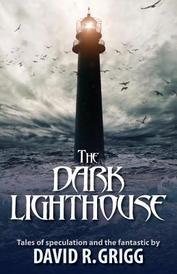 The Dark Lighthouse: Tales of speculation and the fantastic - Grigg, David R