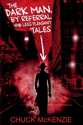 The Dark Man, By Referral and Less Pleasant Tales - McKenzie, Chuck