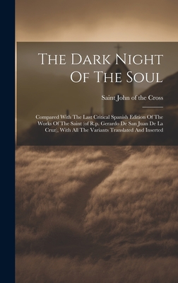 The Dark Night of the Soul; Compared with the Last Critical Spanish Edition of the Works of the Saint (of R.P. Gerardo de San Juan de La Cruz), with All the Variants Translated and Inserted - John of the Cross, Saint 1542-1591 (Creator)