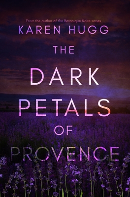 The Dark Petals of Provence - Hugg, Karen