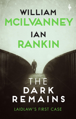 The Dark Remains: A Laidlaw Investigation (Jack Laidlaw Novels Prequel) - McIlvanney, William, and Rankin, Ian