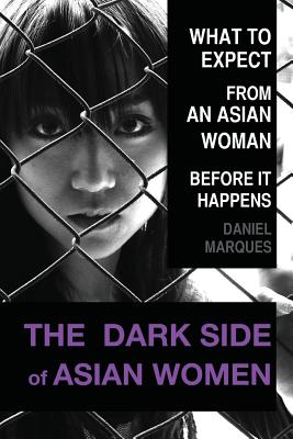 The Dark Side of Asian Women: What to expect from an Asian Woman before it happens - Marques, Daniel