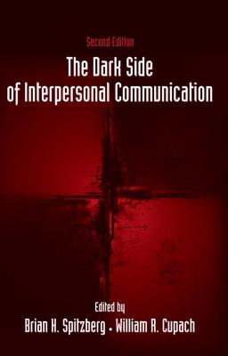 The Dark Side of Interpersonal Communication - Spitzberg, Brian H, Dr. (Editor), and Cupach, William R, Dr., Ph.D. (Editor)