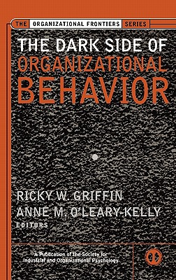 The Dark Side of Organizational Behavior - Griffin, Ricky W (Editor), and O'Leary-Kelly, Anne (Editor), and Pritchard, Robert D (Foreword by)