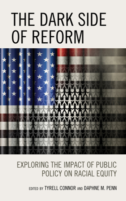 The Dark Side of Reform: Exploring the Impact of Public Policy on Racial Equity - Connor, Tyrell (Editor), and Penn, Daphne M (Editor), and Carter, Niambi