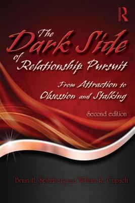 The Dark Side of Relationship Pursuit: From Attraction to Obsession and Stalking - Spitzberg, Brian H, and Cupach, William R