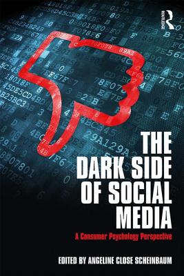 The Dark Side of Social Media: A Consumer Psychology Perspective - Close Scheinbaum, Angeline (Editor)