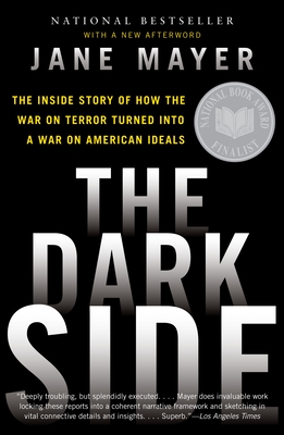 The Dark Side: The Inside Story of How the War on Terror Turned Into a War on American Ideals - Mayer, Jane