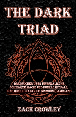 The Dark Triad: Drei B?cher ?ber infernalische schwarze Magie und dunkle Rituale, eine dunkelmagische Grimoire-Sammlung - Crowley, Zack