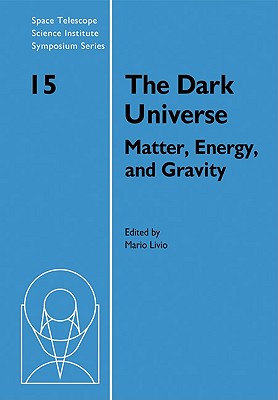 The Dark Universe: Matter, Energy and Gravity - Livio, Mario (Editor)