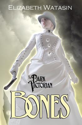 The Dark Victorian: Bones - Vanderhooft, Joselle (Editor), and Watasin, Elizabeth