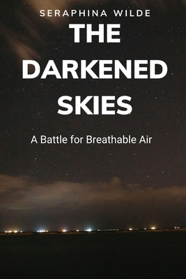 The Darkened Skies: A Battle for Breathable Air - Wilde, Seraphina