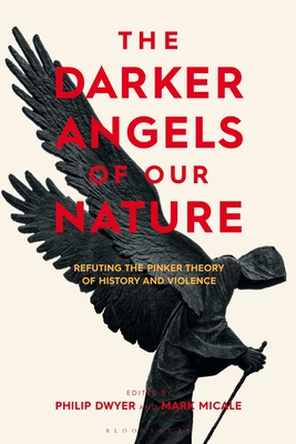 The Darker Angels of Our Nature: Refuting the Pinker Theory of History & Violence - Dwyer, Philip (Editor), and Micale, Mark (Editor)