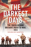 The Darkest Days: The Truth Behind Britain's Rush to War, 1914