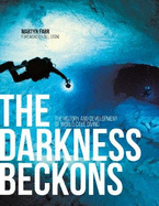 The Darkness Beckons: The history and development of world cave diving (fully updated 2017 edition)