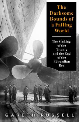 The Darksome Bounds of a Failing World: The Sinking of the "Titanic" and the End of the Edwardian Era - Russell, Gareth