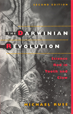 The Darwinian Revolution: Science Red in Tooth and Claw - Ruse, Michael