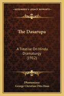 The Dasarupa: A Treatise On Hindu Dramaturgy (1912)