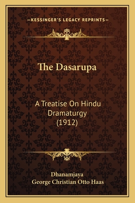 The Dasarupa: A Treatise On Hindu Dramaturgy (1912) - Dhanamjaya, and Haas, George Christian Otto (Translated by)