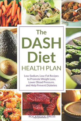 The Dash Diet Health Plan: Low-Sodium, Low-Fat Recipes to Promote Weight Loss, Lower Blood Pressure, and Help Prevent Diabetes - Rockridge Press