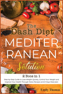 The Dash Diet Mediterranean Solution: Step-by-Step Guide to Lose Weight Quickly, Control Your Weight and Improve Your Health Through Detox Recipes and 21 Days Meal plan