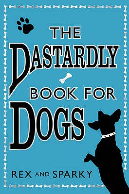 The Dastardly Book for Dogs - Rex, and Sparky, and Garden, Joe