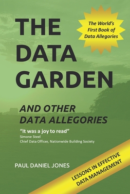 The Data Garden And Other Data Allegories: 6 Lessons in Effective Data Management - Jones, Paul Daniel