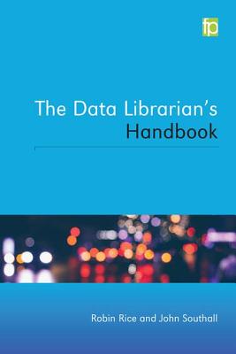 The Data Librarian's Handbook - Rice, Robin, and Southall, John