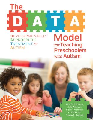 The DATA Model for Teaching Preschoolers with Autism - Schwartz, Ilene S., and Ashmun, Julie, and McBride, Bonnie