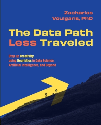 The Data Path Less Traveled: Step up Creativity using Heuristics in Data Science, Artificial Intelligence, and Beyond - Voulgaris, Zacharias