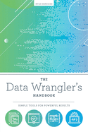 The Data Wrangler's Handbook: Simple Tools for Powerful Results