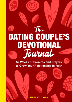 The Dating Couple's Devotional Journal: 52 Weeks of Prompts and Prayers to Grow Your Relationship in Faith - Dawn, Tiffany