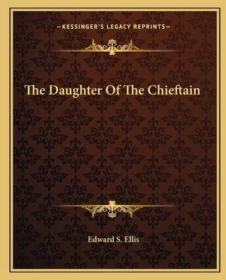 The Daughter Of The Chieftain - Ellis, Edward S