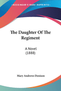 The Daughter Of The Regiment: A Novel (1888)