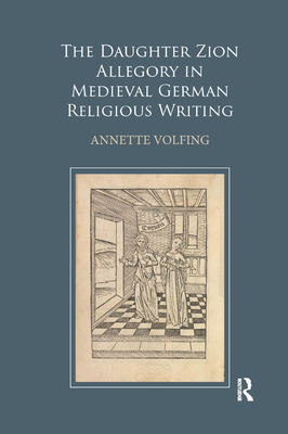 The Daughter Zion Allegory in Medieval German Religious Writing - Volfing, Annette