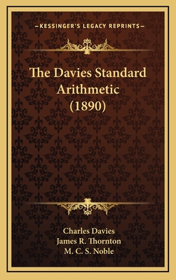 The Davies Standard Arithmetic (1890) - Davies, Charles, and Thornton, James R (Editor), and Noble, M C S (Editor)