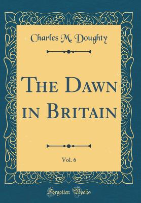 The Dawn in Britain, Vol. 6 (Classic Reprint) - Doughty, Charles M
