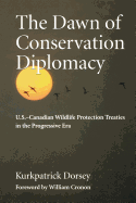 The Dawn of Conservation Diplomacy: U.S.-Canadian Wildlife Protection Treaties in the Progressive Era