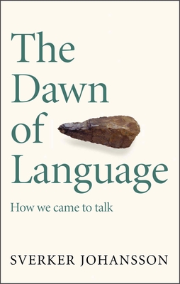 The Dawn of Language: The story of how we came to talk - Johansson, Sverker, and Perry, Frank (Translated by)