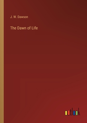 The Dawn of Life - Dawson, J W