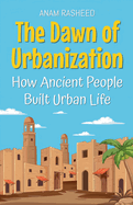 The Dawn of Urbanization: How Ancient People Built Urban Life