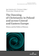 The Dawning of Christianity in Poland and Across Central and Eastern Europe: History and the Politics of Memory