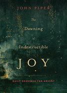 The Dawning of Indestructible Joy: Daily Readings for Advent